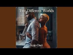 Kojo Osei – Two Different Worlds